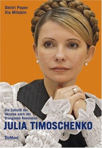 Julia Timoschenko. Die Zukunft der Ukraine nach der Orangenen Revolution