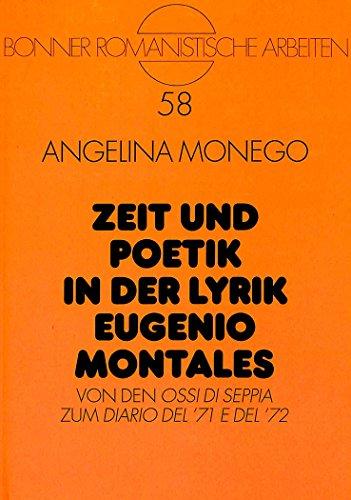 Zeit und Poetik in der Lyrik Eugenio Montales: Von den "Ossi di seppia</I> zum "Diario del '71 e del '72</I> (Bonner romanistische Arbeiten)