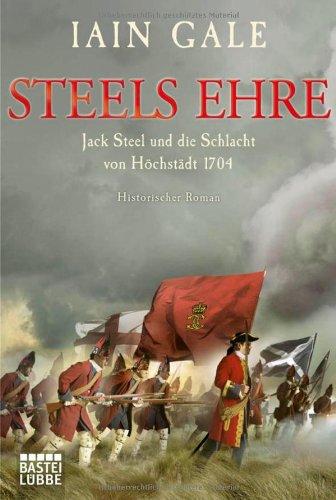 Steels Ehre. Jack Steel und die Schlacht von Höchstädt 1704. Historischer Roman