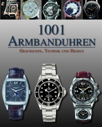 1001 Armbanduhren: Geschichte Technik und Design