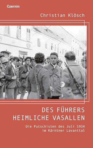 Des Führers heimliche Vasallen: Die Putschisten des Juli 1934 im Kärntner Lavanttal