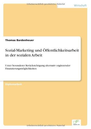 Sozial-Marketing und Öffentlichkeitsarbeit in der sozialen Arbeit: Unter besonderer Berücksichtigung alternativ ergänzender Finanzierungsmöglichkeiten