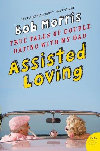 Assisted Loving: True Tales of Double Dating with My Dad (P.S.)