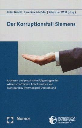 Der Korruptionsfall Siemens: Analysen und praxisnahe Folgerungen des wissenschaftlichen Arbeitskreises von Transparency International Deutschland