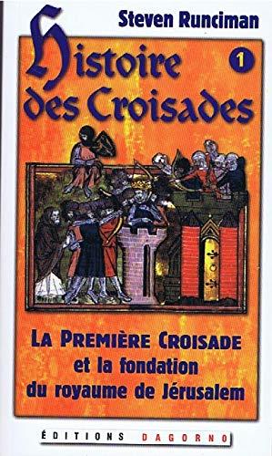 Histoire des croisades. Vol. 1. La première croisade et la fondation du royaume de Jérusalem