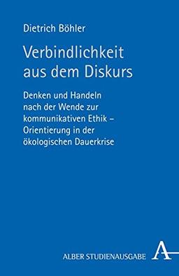 Verbindlichkeit aus dem Diskurs: Denken und Handeln nach der Wende zur kommunikativen Ethik - Orientierung in der ökologischen Dauerkrise