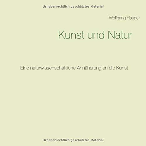 Kunst und Natur: Eine naturwissenschaftliche Annäherung an die Kunst