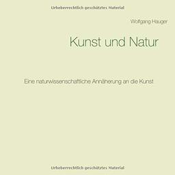 Kunst und Natur: Eine naturwissenschaftliche Annäherung an die Kunst