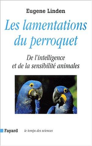 Les lamentations du perroquet : de l'intelligence et de la sensibilité animales