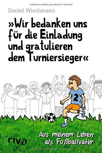 "Wir bedanken uns für die Einladung und gratulieren dem Turniersieger": Aus meinem Leben als Fußballvater