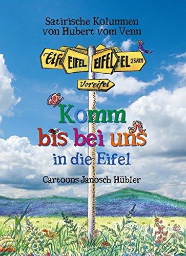 Komm bis bei uns in die Eifel: Satirische Kolumnen von Hubert vom Venn Cartoons Janosch Hübler