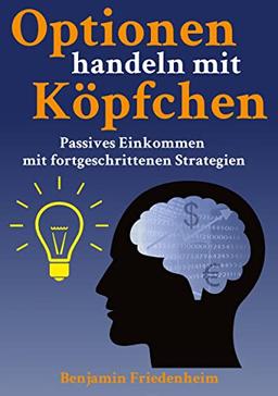 Optionen handeln mit Köpfchen - Profitable Tips aus der Praxis für fortgeschrittene Optionstrader: Passives Einkommen mit fortgeschrittenen Strategien ... Risiken reduzieren, Hedging und Kapitalschutz