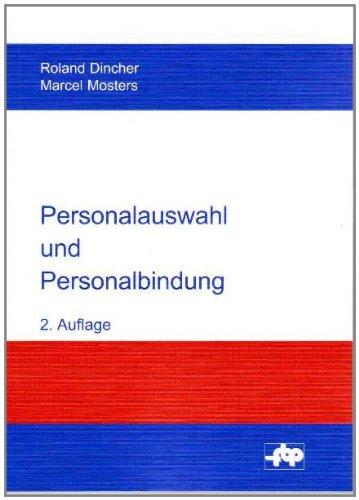 Personalauswahl und Personalbindung: Einführung und Fallstudie zur Auswahl, Einstellung und Einarbeitung neuer Mitarbeiter