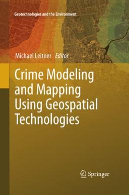 Crime Modeling and Mapping Using Geospatial Technologies (Geotechnologies and the Environment, Band 8)