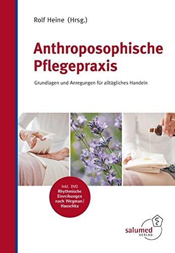 Anthroposophische Pflegepraxis: Grundlagen und Anregungen für alltägliches Handeln