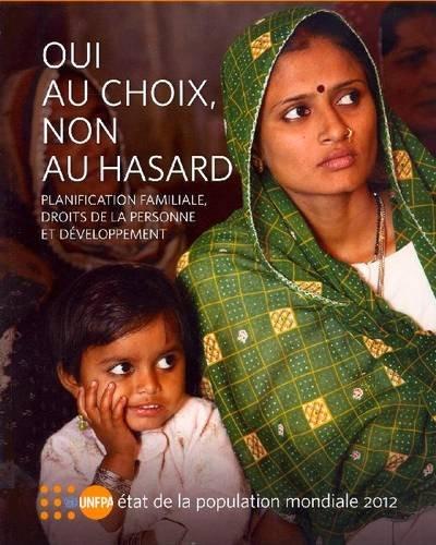 The Etat de la Population Mondiale 2012: Oui Au Choix, Non Au Hasard - Planification Familiale, Droits de la Personne Et Developpement (French)