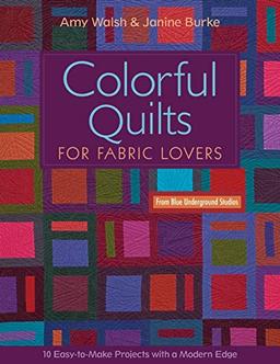 Colorful Quilts for Fabric Lovers-Print-on-Demand-Edition: 10 Easy-To-Make Projects with a Modern Edge from Blue Underground Studios