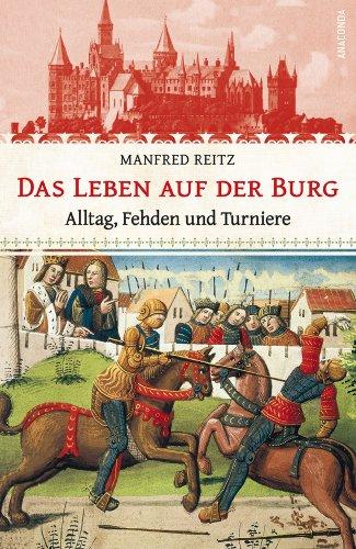 Das Leben auf der Burg - Alltag, Fehden und Turniere