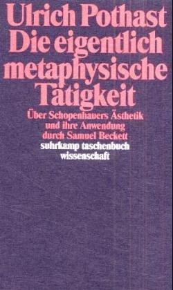 Die eigentliche metaphysische Tätigkeit. Über Schopenhauers Ästhetik und ihre Anwendung durch Samuel Beckett.