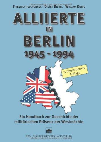 Alliierte in Berlin 1945 - 1994: Ein Handbuch zur Geschichte der militärischen Präsenz der Westmächte