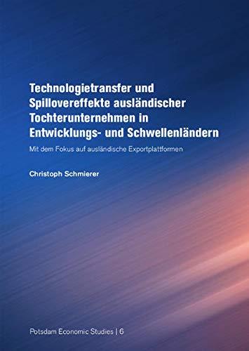 Technologietransfer und Spillovereffekte ausländischer Tochterunternehmen in Entwicklungs- und Schwellenländern: mit dem Fokus auf ausländische Exportplattformen (Potsdam Economic Studies)