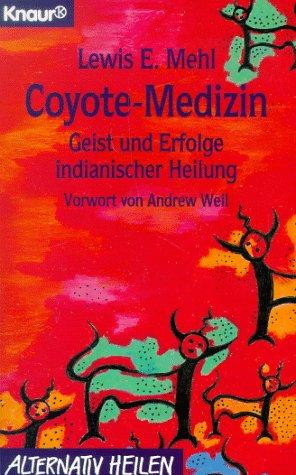 Coyote- Medizin. Geist und Erfolge indianischer Heilung.