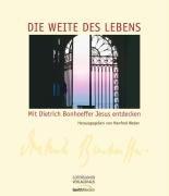 Die Weite des Lebens: Mit Dietrich Bonhoeffer Jesus entdecken