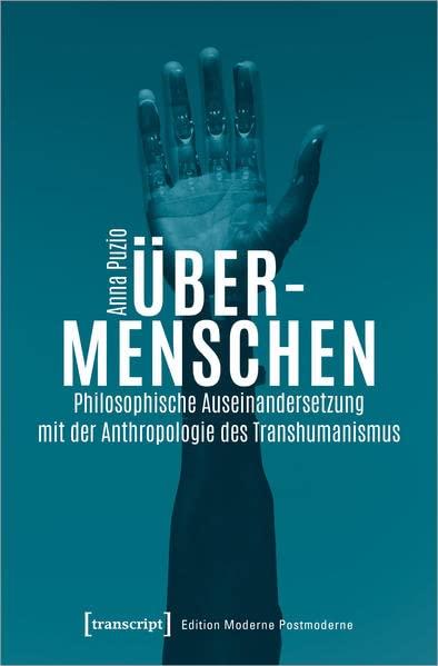 Über-Menschen: Philosophische Auseinandersetzung mit der Anthropologie des Transhumanismus (Edition Moderne Postmoderne)