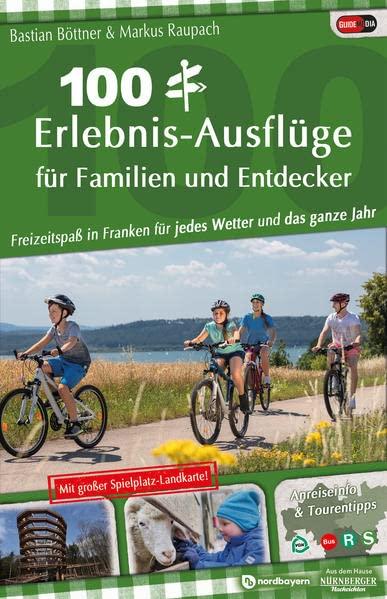 100 Erlebnis-Ausflüge für Familien und Entdecker: Freizeitspaß in Franken für jedes Wetter und das ganze Jahr