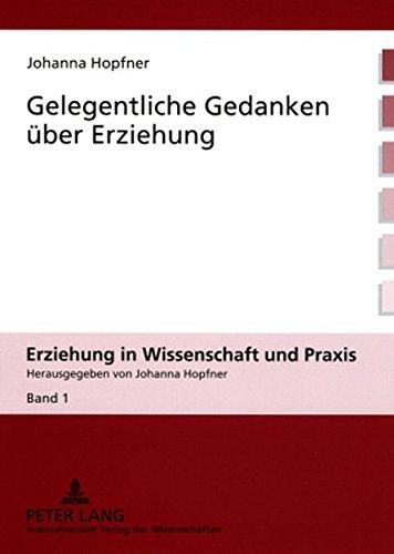 Gelegentliche Gedanken über Erziehung (Erziehung in Wissenschaft und Praxis)