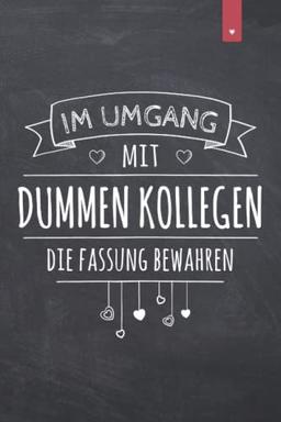 Im Umgang mit dummen Kollegen die Fassung bewahren: Lustiges Notizbuch im DIN A5 Format | 120 Seiten liniert | Geschenk für Kollegen, Familie & Freunde