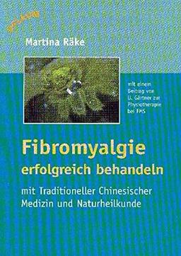 Fibromyalgie erfolgreich behandeln: Mit Traditioneller Chinesischer Medizin und Naturheilkunde