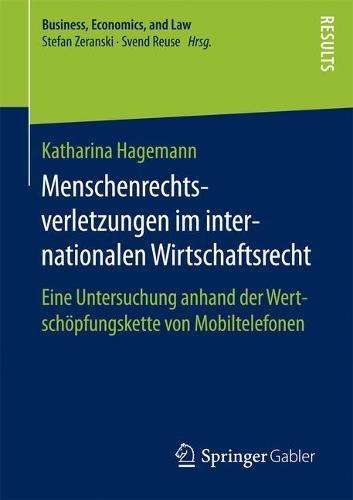 Menschenrechtsverletzungen im internationalen Wirtschaftsrecht: Eine Untersuchung anhand der Wertschöpfungskette von Mobiltelefonen (Business, Economics, and Law)