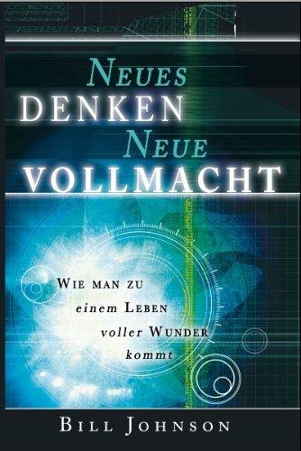 Neues Denken - Neue Vollmacht: Wie man zu einem Leben voller Wunder kommt