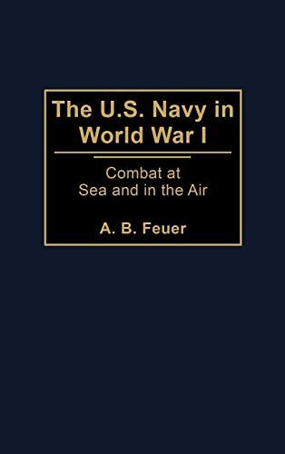 The U.S. Navy in World War I: Combat at Sea and in the Air