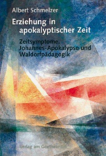 Erziehung in apokalyptischer Zeit. Zeitsymptome, Johannes-Apokalypse und Waldorfpädagogik