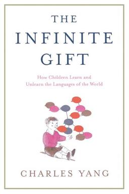 The Infinite Gift: How Children Learn and Unlearn the Languages of th