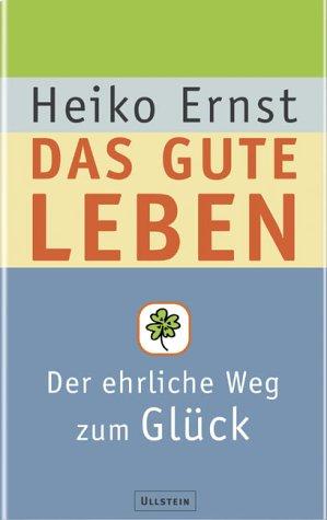 Das gute Leben: Der ehrliche Weg zum Glück