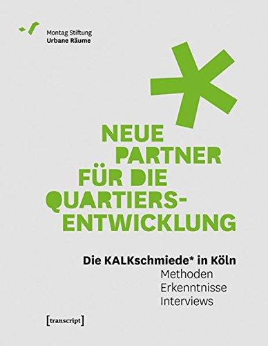 Neue Partner für die Quartiersentwicklung: Die KALKschmiede* in Köln. Methoden - Erkenntnisse - Interviews (Urban Studies)