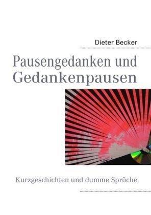 Pausengedanken und Gedankenpausen: Kurzgeschichten und dumme Sprüche