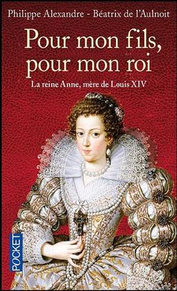 Pour mon fils, pour mon roi : la reine Anne, mère de Louis XIV