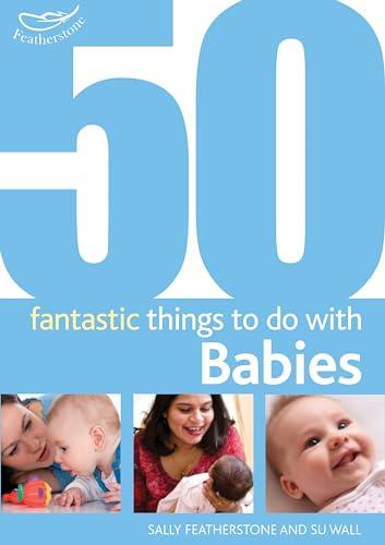 50 Fantastic Things to Do with Babies (50 Fantastic Things to Do with Babies: 0-20 Months)