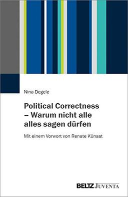 Political Correctness – Warum nicht alle alles sagen dürfen: Mit einem Vorwort von Renate Künast