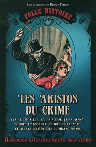 Les aristos du crime : Vlad l'empaleur, la princesse Jabirowska, Milord l'Arsouille, Pierre Bonaparte et autres délinquants du grand monde