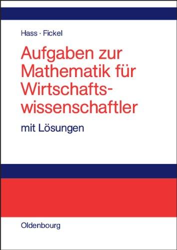 Aufgaben zur Mathematik für Wirtschaftswissenschaftler: mit Lösungen