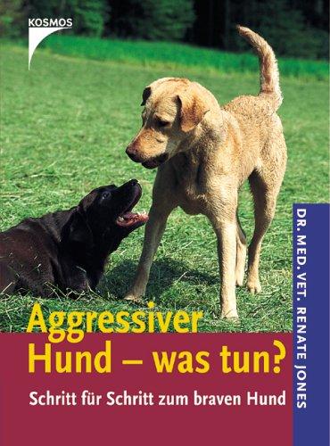 Aggressiver Hund - was tun?: Schritt für Schritt zum braven Hund