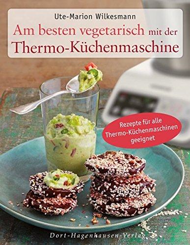 Am besten vegetarisch: mit der Thermo-Küchenmaschine (Einfach gut leben)