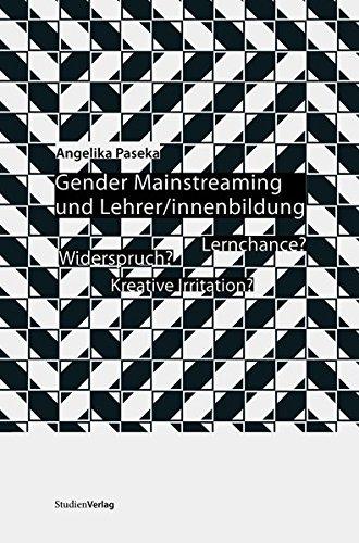 Gender Mainstreaming und Lehrer/innenbildung. Widerspruch, kreative Irritation, Lernchance?