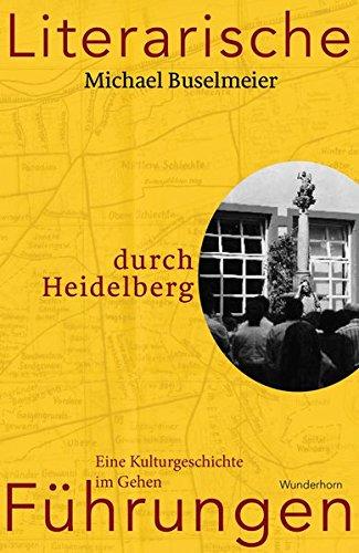 Literarische Führungen durch Heidelberg: Eine Kulturgeschichte im Gehen