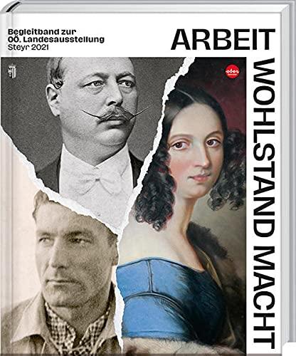 Arbeit. Wohlstand. Macht.: Begleitband zur OÖ Landesausstellung 2021